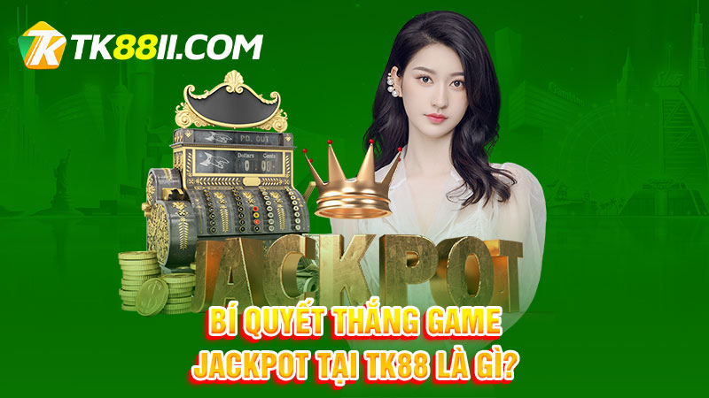 Bí quyết thắng game Jackpot tại TK88 là gì?