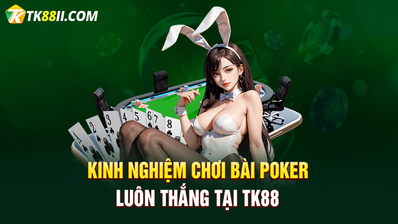 Kinh nghiệm chơi bài Poker luôn thắng tại TK88