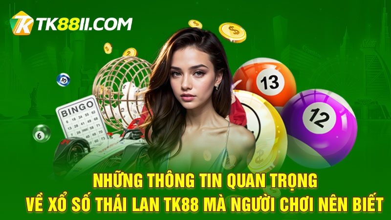 Những thông tin quan trọng về xổ số Thái Lan TK88 mà người chơi nên biết
