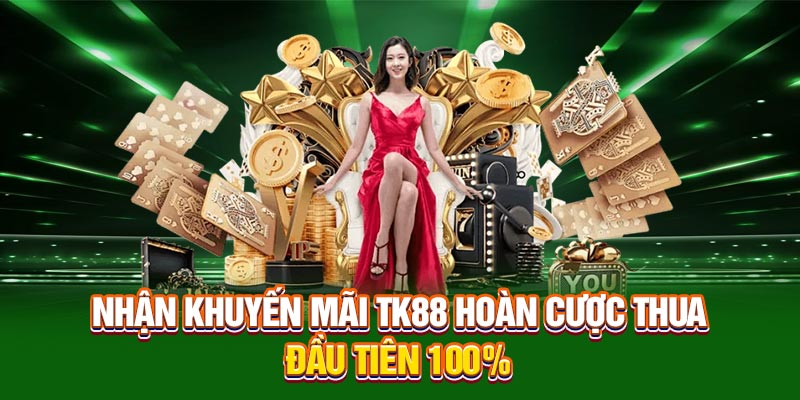 Nhận khuyến mãi TK88 hoàn cược thua đầu tiên 100%