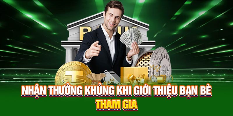 Nhận phần thưởng ưu đãi khủng khi giới thiệu bạn bè