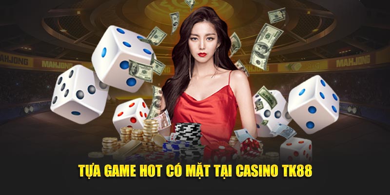 Tựa game Hot có mặt tại casino TK88